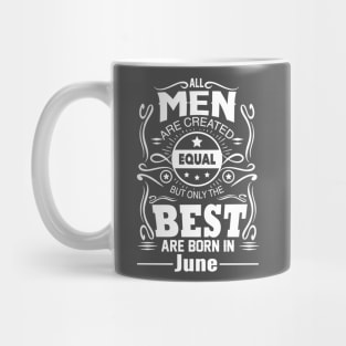 All Men Are Created Equal The Best Are Born In June Mug